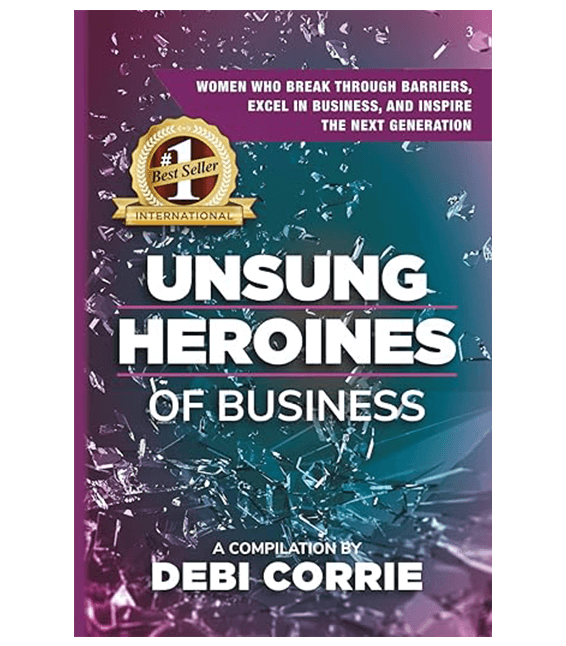 Book Cover: Unsung Heroines of Business: Women Who Break Through Barriers, Excel in Business, and Inspire the Next Generation